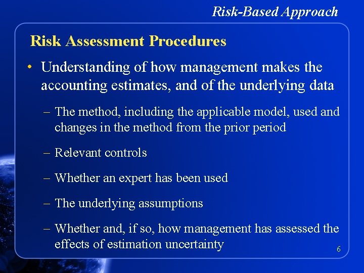 Risk-Based Approach Risk Assessment Procedures • Understanding of how management makes the accounting estimates,