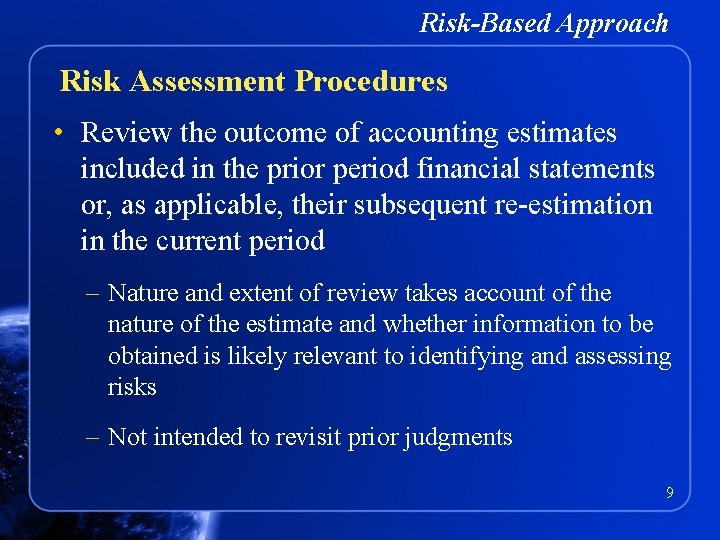 Risk-Based Approach Risk Assessment Procedures • Review the outcome of accounting estimates included in