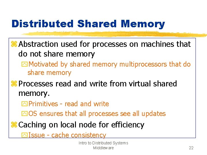 Distributed Shared Memory z Abstraction used for processes on machines that do not share