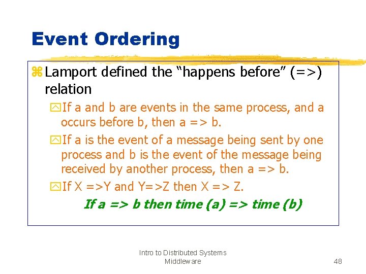 Event Ordering z Lamport defined the “happens before” (=>) relation y. If a and