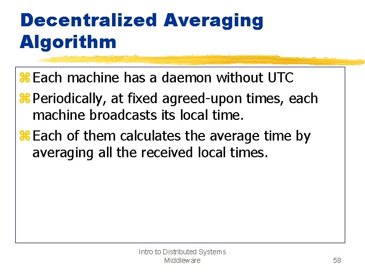 Decentralized Averaging Algorithm z Each machine has a daemon without UTC z Periodically, at