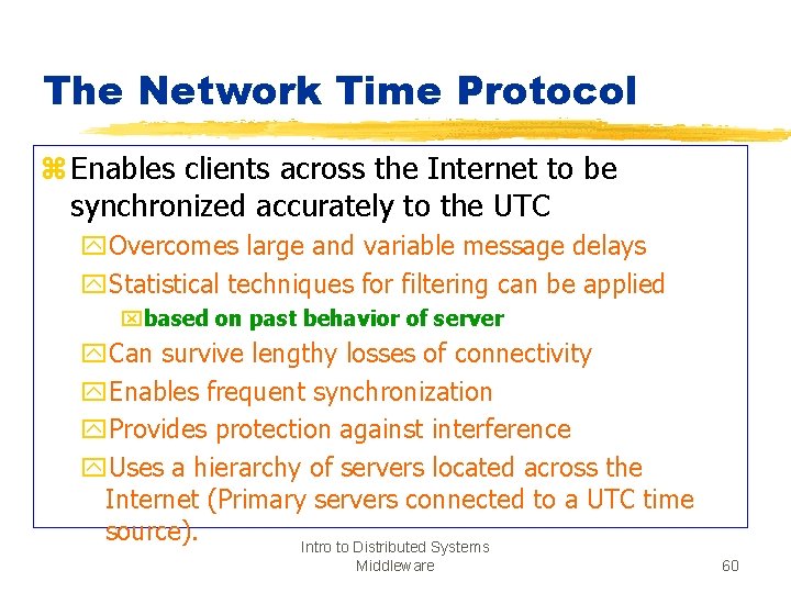The Network Time Protocol z Enables clients across the Internet to be synchronized accurately