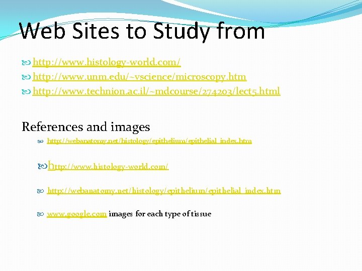 Web Sites to Study from http: //www. histology-world. com/ http: //www. unm. edu/~vscience/microscopy. htm