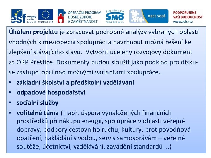 Úkolem projektu je zpracovat podrobné analýzy vybraných oblastí vhodných k meziobecní spolupráci a navrhnout