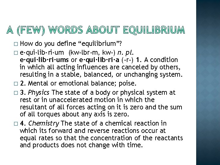 How do you define “equilibrium”? � e·qui·lib·ri·um (kw-lbr-m, kw-) n. pl. e·qui·lib·ri·ums or e·qui·lib·ri·a