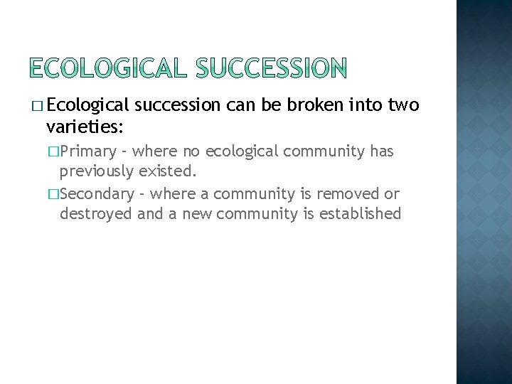 � Ecological succession can be broken into two varieties: �Primary – where no ecological