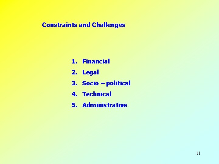 Constraints and Challenges 1. Financial 2. Legal 3. Socio – political 4. Technical 5.