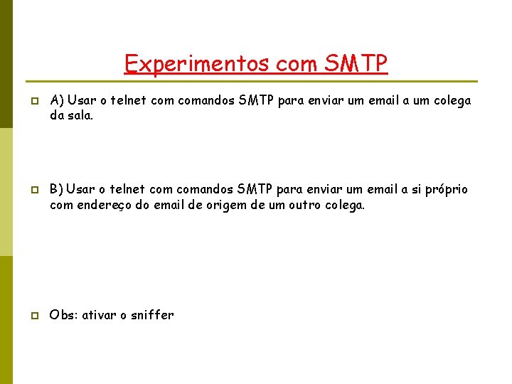 Experimentos com SMTP p p p A) Usar o telnet comandos SMTP para enviar