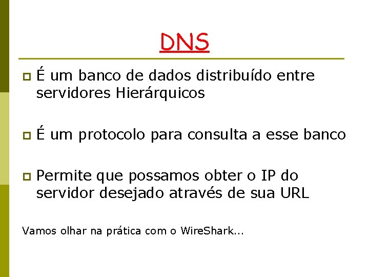 DNS p É um banco de dados distribuído entre servidores Hierárquicos p É um