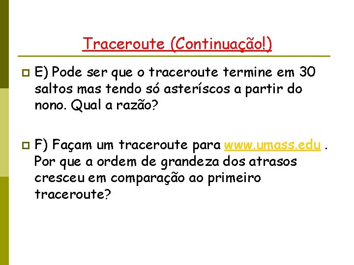 Traceroute (Continuação!) p p E) Pode ser que o traceroute termine em 30 saltos