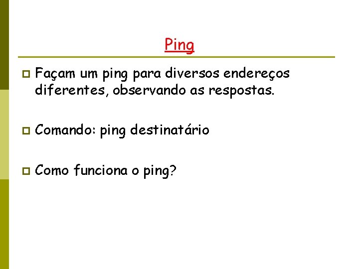 Ping p Façam um ping para diversos endereços diferentes, observando as respostas. p Comando: