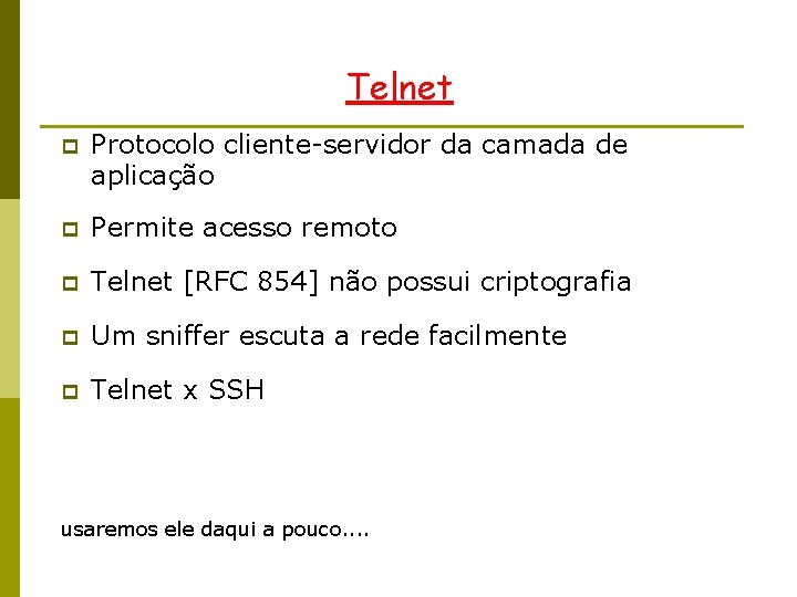 Telnet p Protocolo cliente-servidor da camada de aplicação p Permite acesso remoto p Telnet