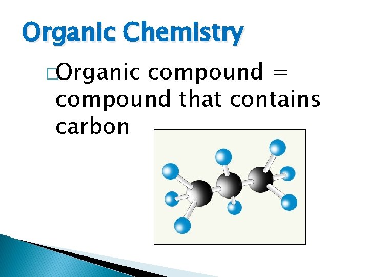 Organic Chemistry �Organic compound = compound that contains carbon 