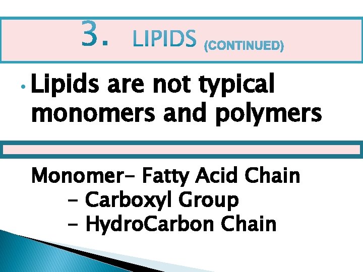  • Lipids are not typical monomers and polymers Monomer- Fatty Acid Chain -