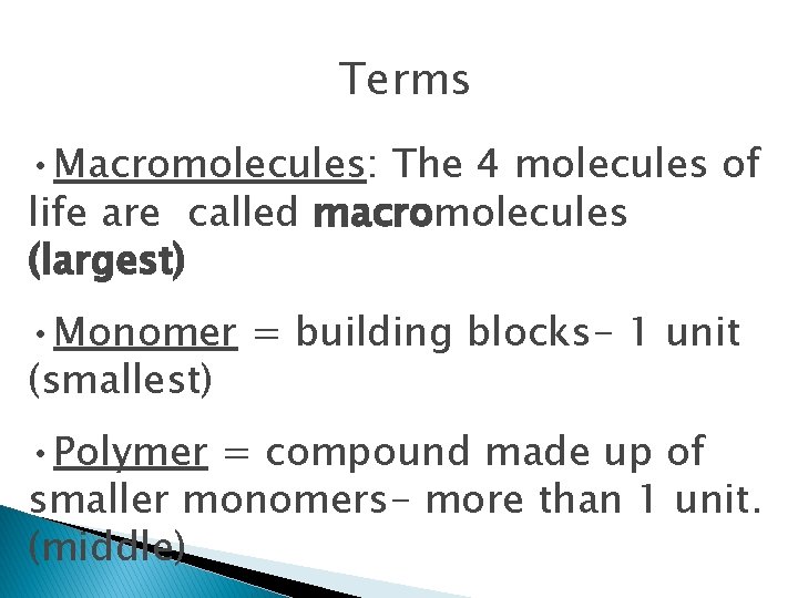 Terms • Macromolecules: The 4 molecules of life are called macromolecules (largest) • Monomer