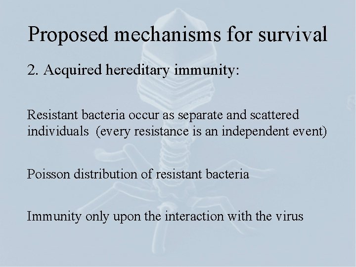 Proposed mechanisms for survival 2. Acquired hereditary immunity: Resistant bacteria occur as separate and