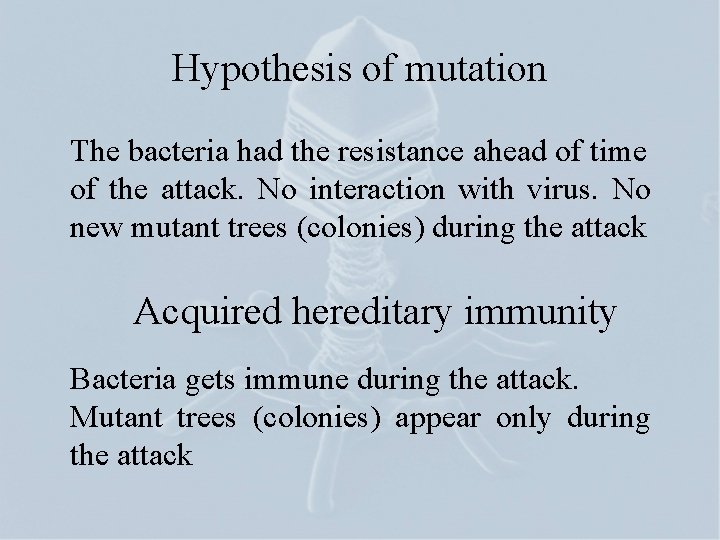 Hypothesis of mutation The bacteria had the resistance ahead of time of the attack.