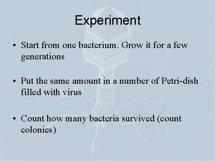 Experiment • Start from one bacterium. Grow it for a few generations • Put