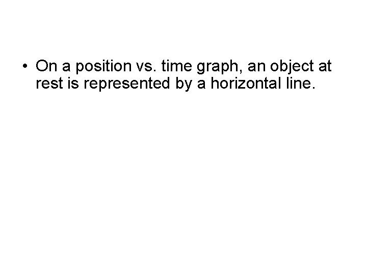  • On a position vs. time graph, an object at rest is represented