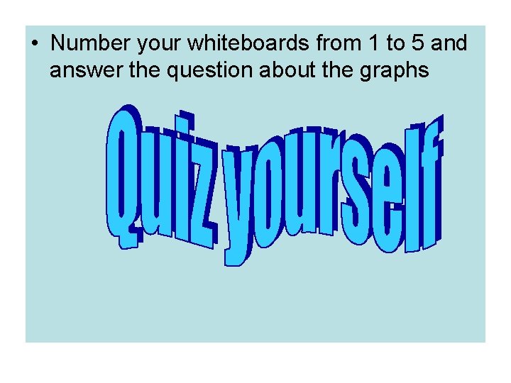  • Number your whiteboards from 1 to 5 and answer the question about