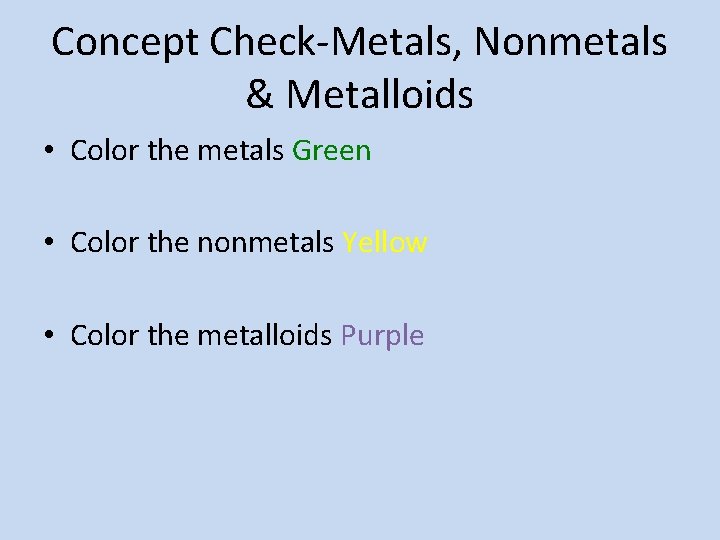 Concept Check-Metals, Nonmetals & Metalloids • Color the metals Green • Color the nonmetals