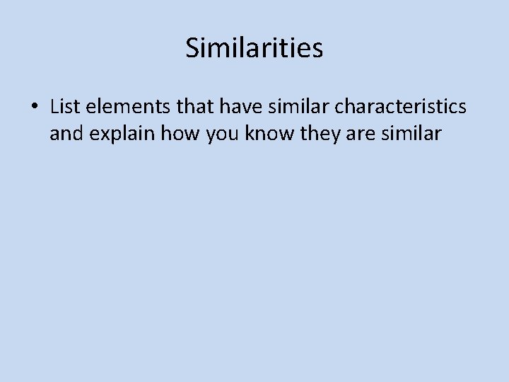 Similarities • List elements that have similar characteristics and explain how you know they