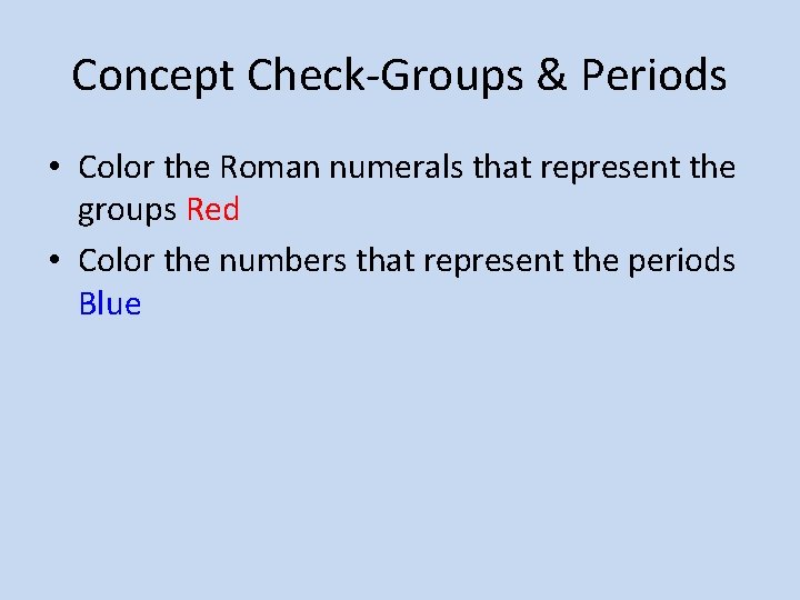 Concept Check-Groups & Periods • Color the Roman numerals that represent the groups Red