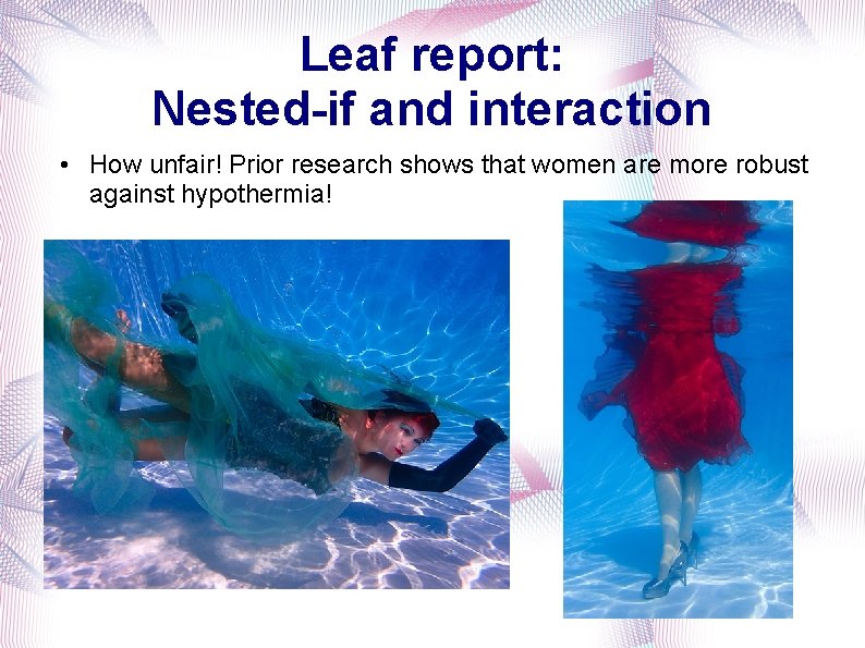 Leaf report: Nested-if and interaction • How unfair! Prior research shows that women are