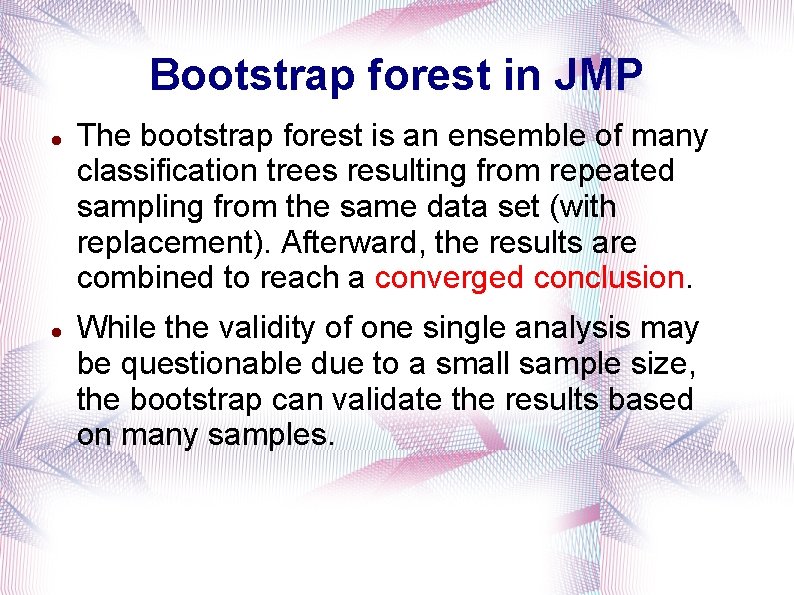 Bootstrap forest in JMP The bootstrap forest is an ensemble of many classification trees