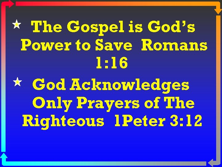 The Gospel is God’s Power to Save Romans 1: 16 God Acknowledges Only Prayers