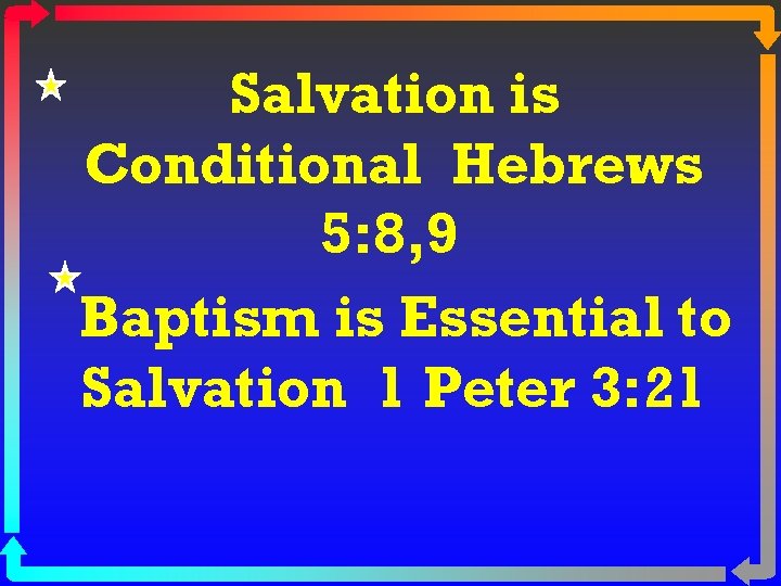 Salvation is Conditional Hebrews 5: 8, 9 Baptism is Essential to Salvation 1 Peter