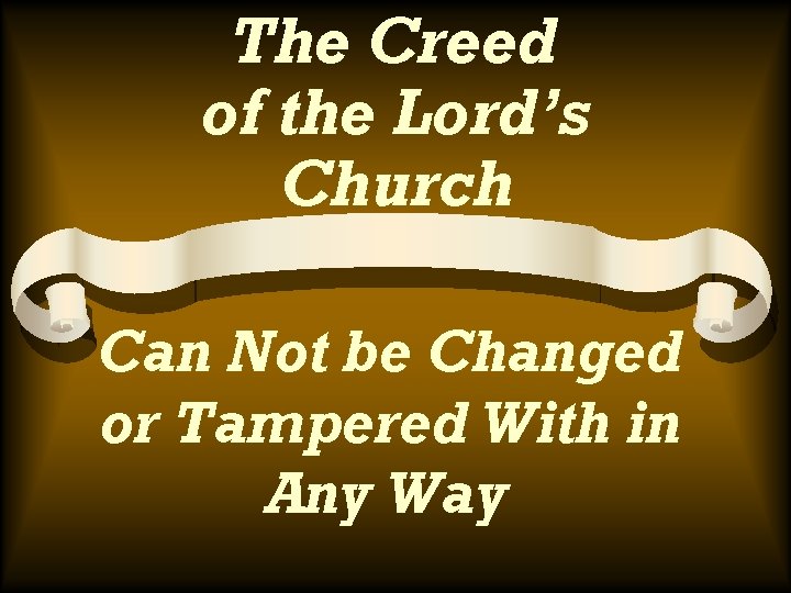 The Creed of the Lord’s Church Can Not be Changed or Tampered With in