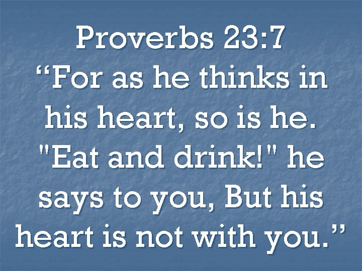 Proverbs 23: 7 “For as he thinks in his heart, so is he. "Eat