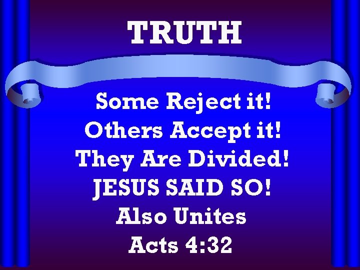 TRUTH Some Reject it! Others Accept it! They Are Divided! JESUS SAID SO! Also