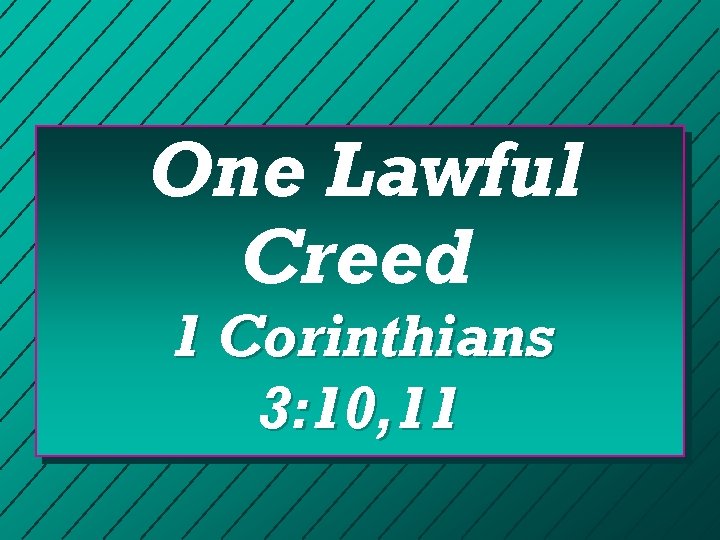 One Lawful Creed 1 Corinthians 3: 10, 11 