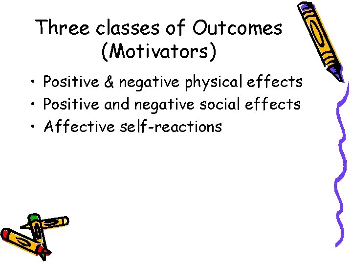 Three classes of Outcomes (Motivators) • Positive & negative physical effects • Positive and