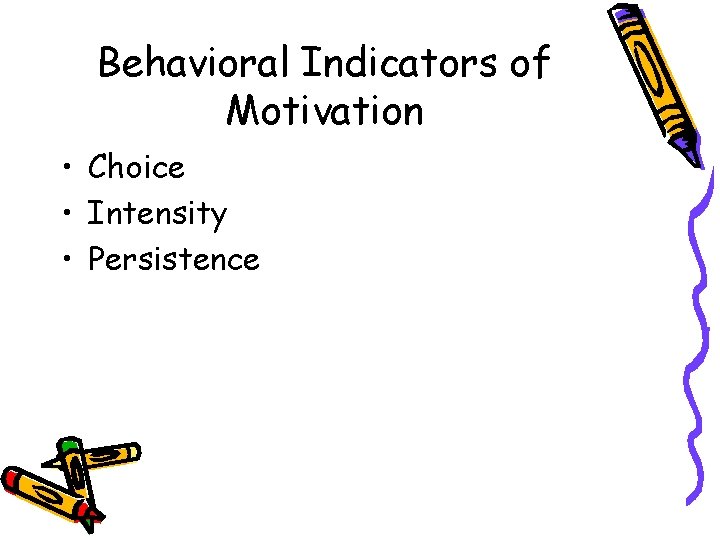 Behavioral Indicators of Motivation • Choice • Intensity • Persistence 