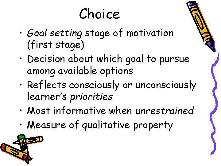 Choice • Goal setting stage of motivation (first stage) • Decision about which goal