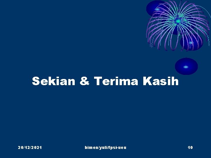 Sekian & Terima Kasih 20/12/2021 bimen/yuli/fpsi-ueu 10 Sekian & Terima Kasih 20/12/2021 bimen/yuli/fpsi-ueu 10