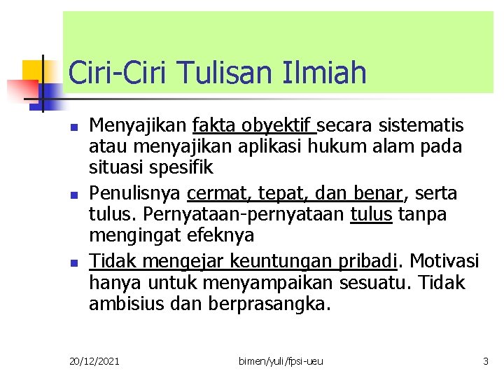 Ciri-Ciri Tulisan Ilmiah n n n Menyajikan fakta obyektif secara sistematis atau menyajikan aplikasi Ciri-Ciri Tulisan Ilmiah n n n Menyajikan fakta obyektif secara sistematis atau menyajikan aplikasi