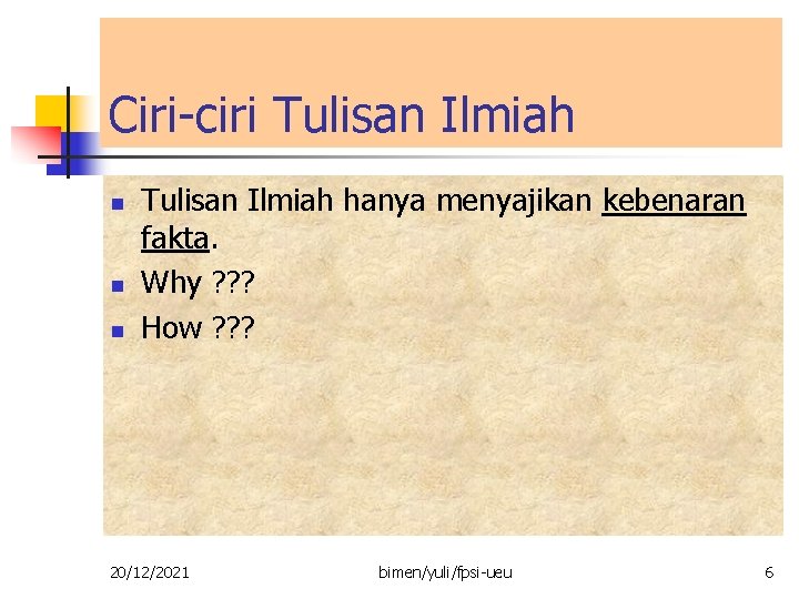 Ciri-ciri Tulisan Ilmiah n n n Tulisan Ilmiah hanya menyajikan kebenaran fakta. Why ? Ciri-ciri Tulisan Ilmiah n n n Tulisan Ilmiah hanya menyajikan kebenaran fakta. Why ?