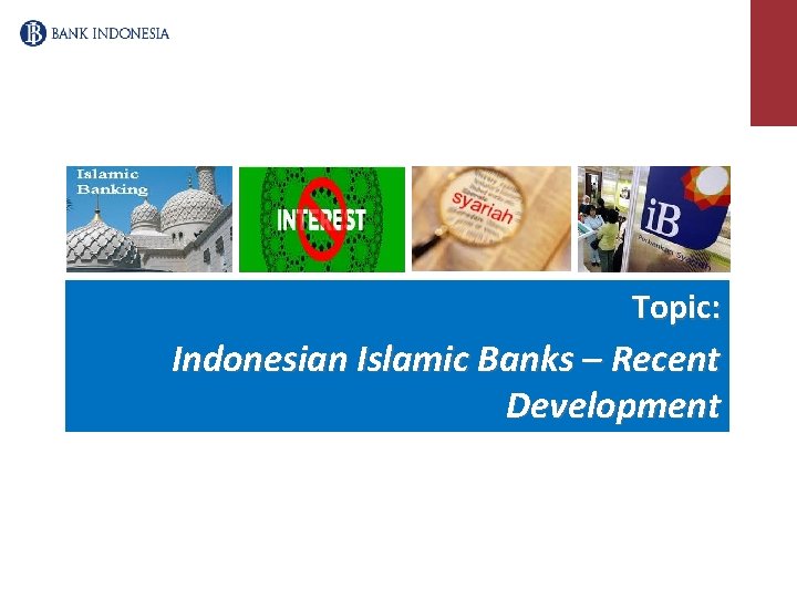 Topic: Indonesian Islamic Banks – Recent Development 