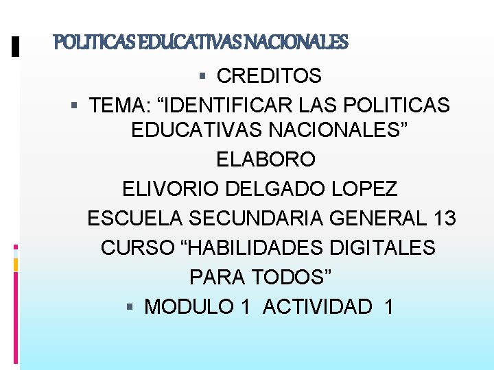 POLITICAS EDUCATIVAS NACIONALES CREDITOS TEMA: “IDENTIFICAR LAS POLITICAS EDUCATIVAS NACIONALES” ELABORO ELIVORIO DELGADO LOPEZ