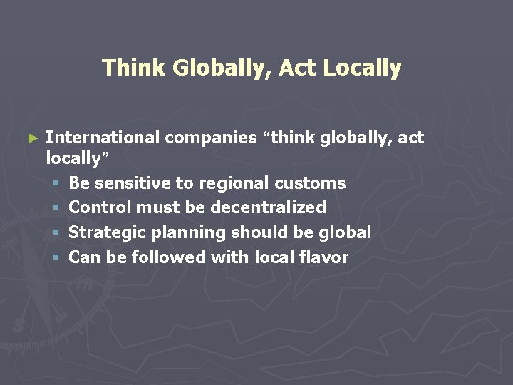 Think Globally, Act Locally ► International companies “think globally, act locally” § Be sensitive