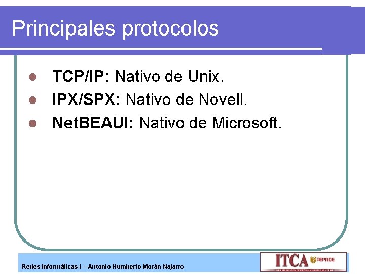 Principales protocolos TCP/IP: Nativo de Unix. l IPX/SPX: Nativo de Novell. l Net. BEAUI: