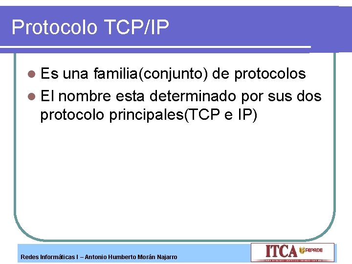 Protocolo TCP/IP l Es una familia(conjunto) de protocolos l El nombre esta determinado por