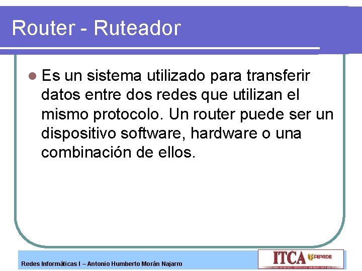 Router - Ruteador l Es un sistema utilizado para transferir datos entre dos redes