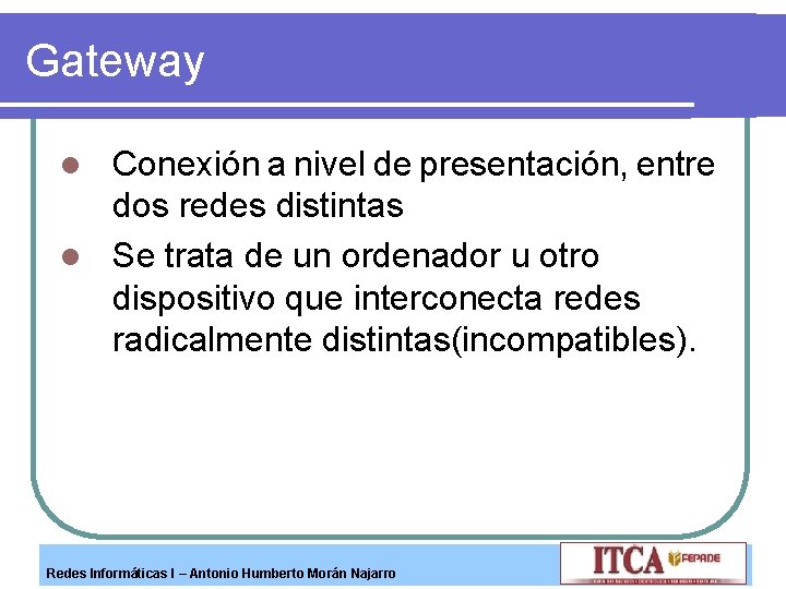 Gateway Conexión a nivel de presentación, entre dos redes distintas l Se trata de