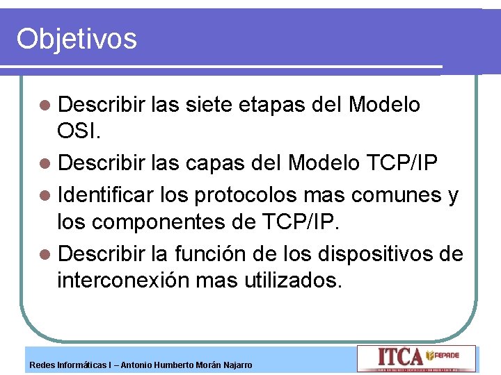 Objetivos l Describir las siete etapas del Modelo OSI. l Describir las capas del