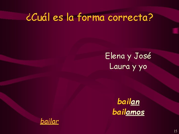 ¿Cuál es la forma correcta? Elena y José Laura y yo bailar bailan bailamos